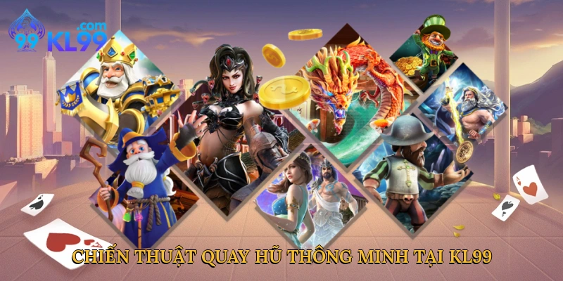 Chiến thuật quay hũ thông minh tại KL99