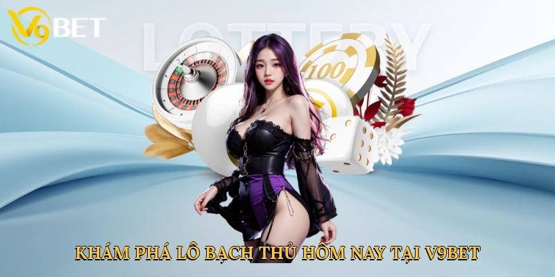Khám phá lô bạch thủ hôm nay tại V9bet