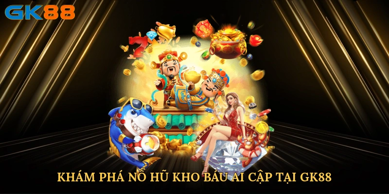 kham-pha-no-hu-kho-bau-ai-cap-tai-gk88-2