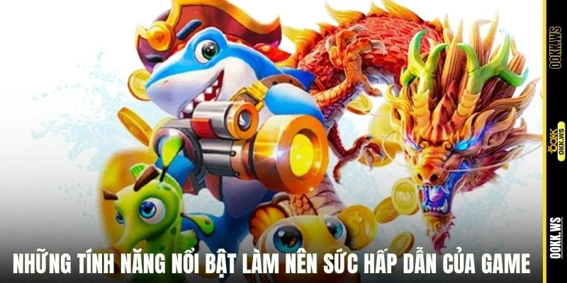 Những tính năng nổi bật làm nên sức hấp dẫn của game