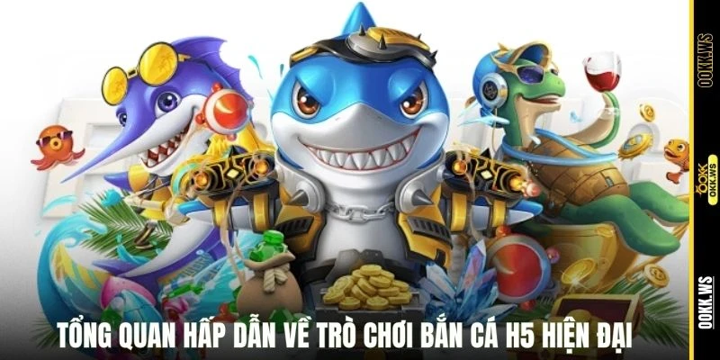 Tổng quan hấp dẫn về trò chơi bắn cá H5 hiện đại